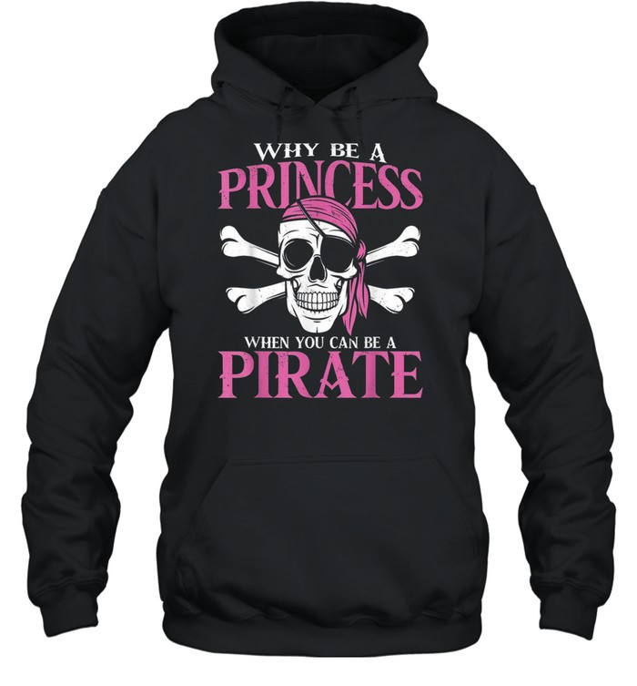 Why Be A Princess When You Can Be A Pirate Girl Pirate Shirt 4 » Cool Gifts for You - Mfamilygift Why Be A Princess When You Can Be A Pirate Girl Pirate Shirt 4