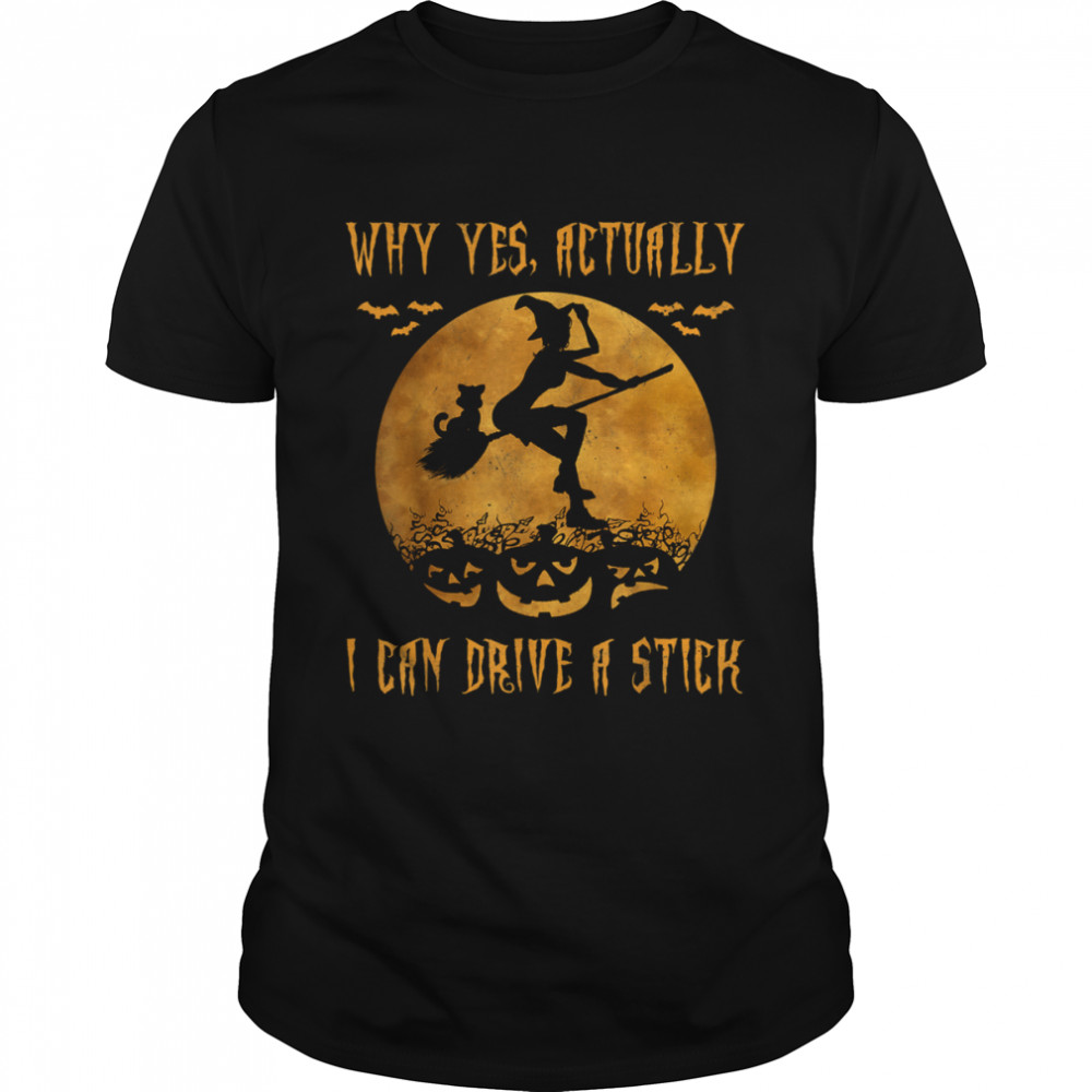 Why Yes Actually I Can Drive A Stick T-Shirt Why Yes Actually I Can Drive A Stick T-Shirt