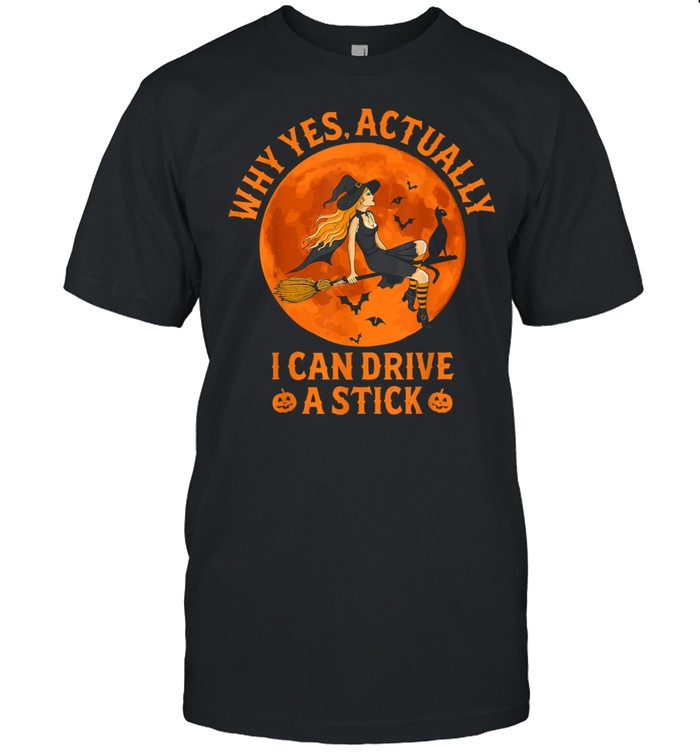 Why Yes Actually I Can Drive A Stick Witch Costume Shirt Why Yes Actually I Can Drive A Stick Witch Costume Shirt