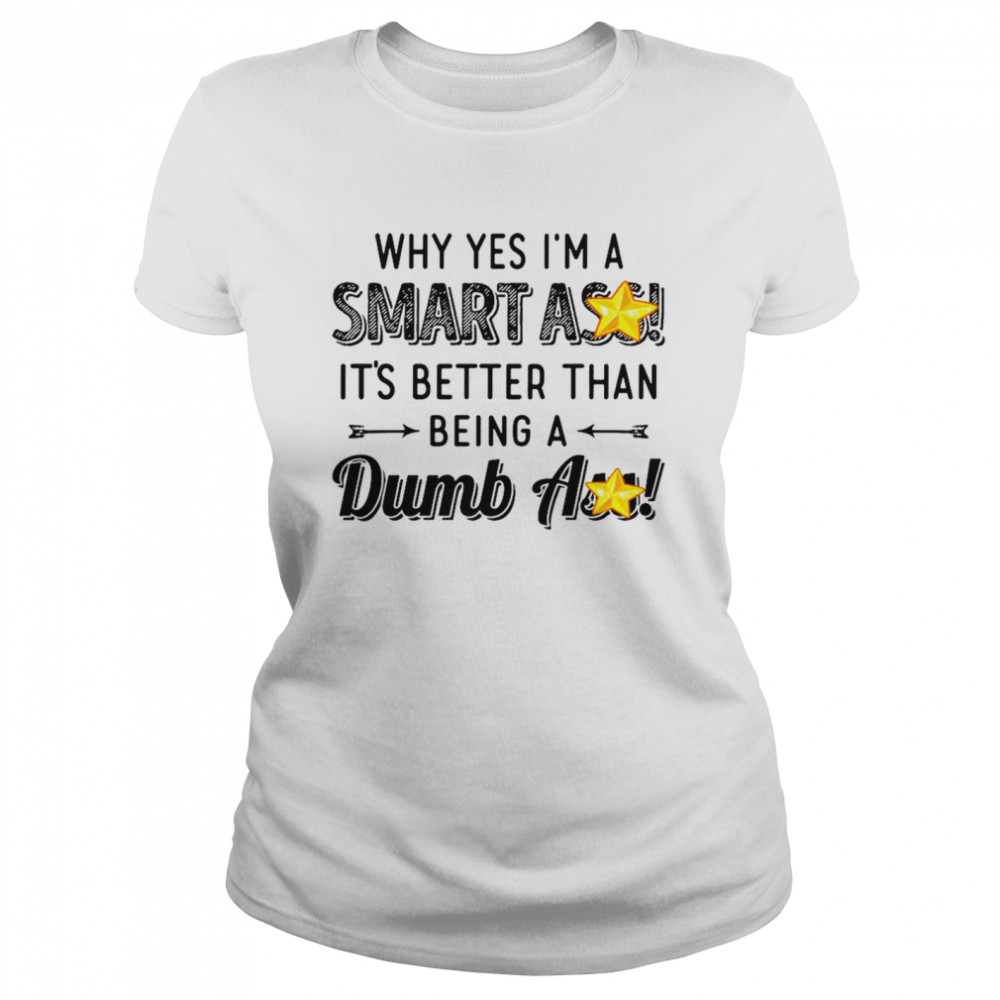 Why Yes I’M A Smart Ass It’S Better Than Being A Dumbass Shirt 1 » Cool Gifts for You - Mfamilygift Why Yes I’M A Smart Ass It’S Better Than Being A Dumbass Shirt 1