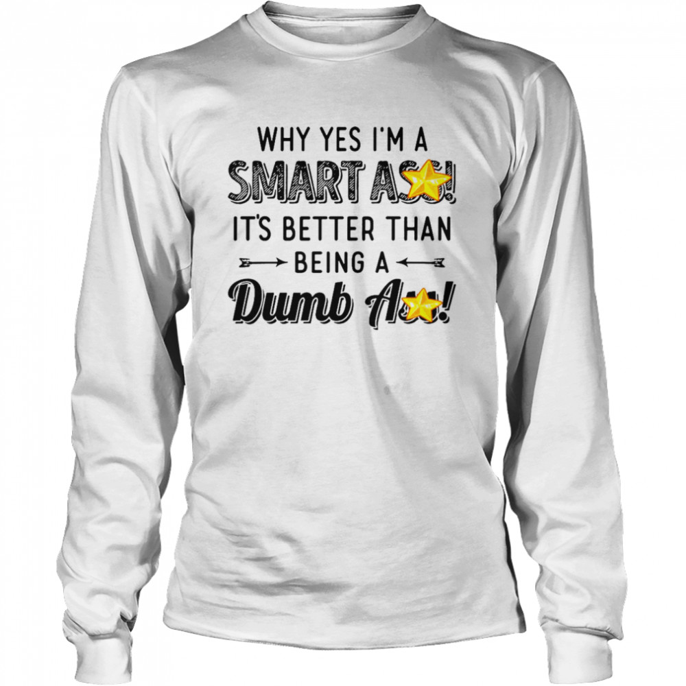 Why Yes I’M A Smart Ass It’S Better Than Being A Dumbass Shirt 2 » Cool Gifts for You - Mfamilygift Why Yes I’M A Smart Ass It’S Better Than Being A Dumbass Shirt 2