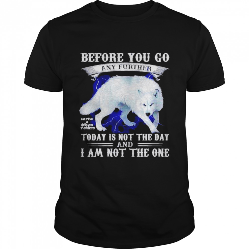 Before You Go Any Further Today Is Not The Day And I Am Not The One Shirt Before You Go Any Further Today Is Not The Day And I Am Not The One Shirt