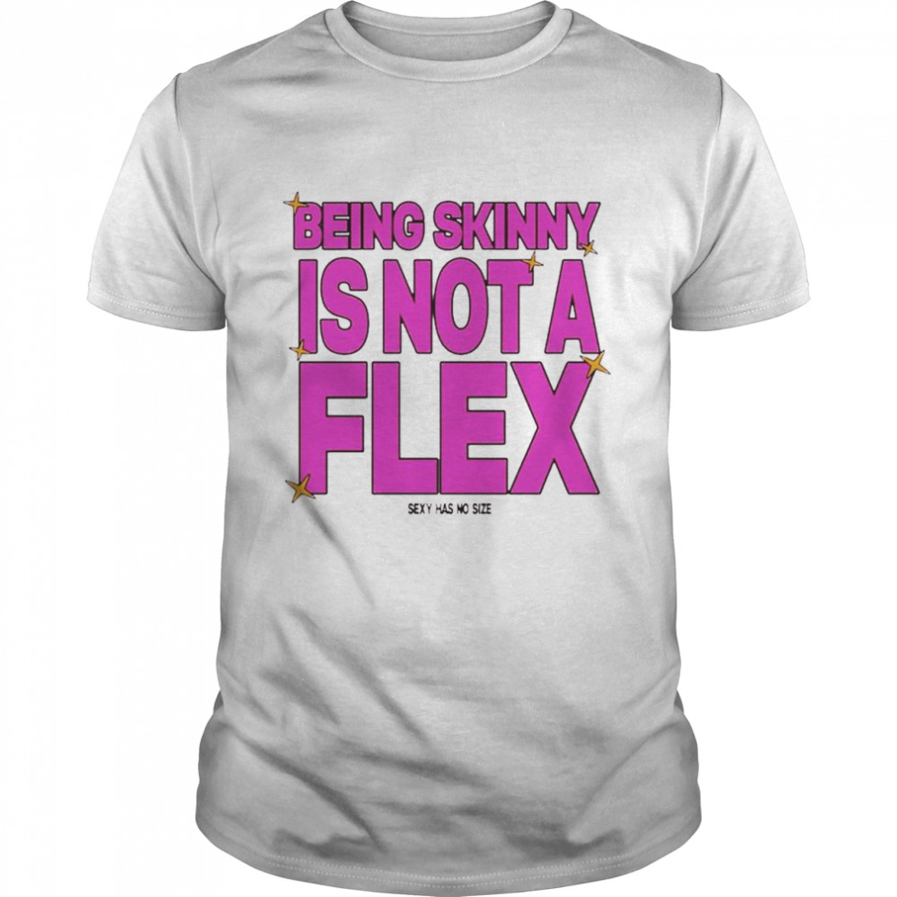 Begin Skinny Is Not A Flex Sexy Has No Size Shirt