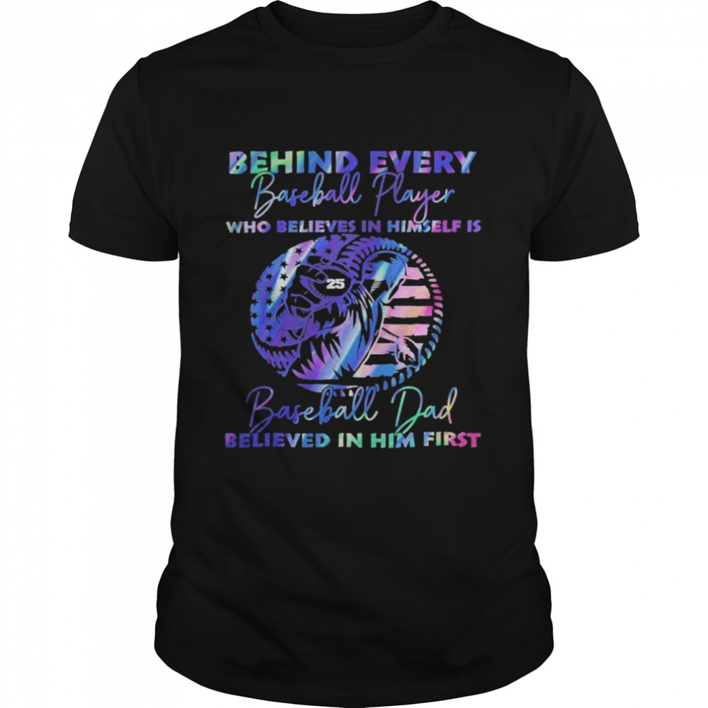 Behind Every Baseball Player Who Believes In Himself Is Baseball Dad Believed In Him First Shirt Behind Every Baseball Player Who Believes In Himself Is Baseball Dad Believed In Him First Shirt