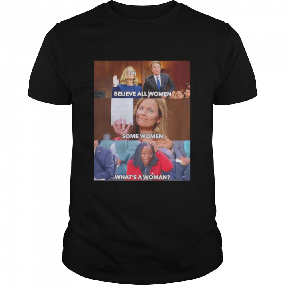 Believe All Women Some Women Ketanji Brown What’S A Woman Shirt Believe All Women Some Women Ketanji Brown What’S A Woman Shirt