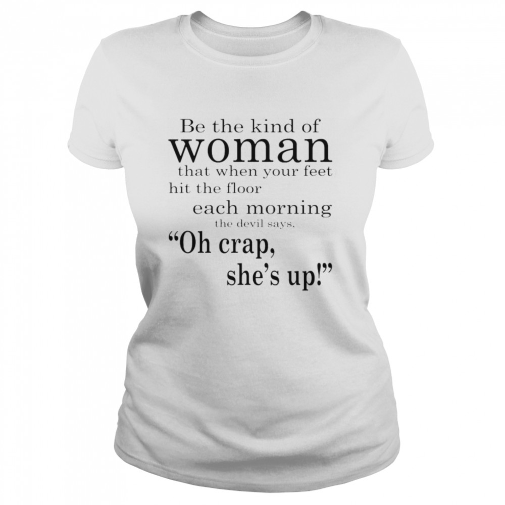 Be The Kind Of Woman That When Your Feet Hit The Floor Each Morning Shirt 1 » Cool Gifts for You - Mfamilygift Be The Kind Of Woman That When Your Feet Hit The Floor Each Morning Shirt 1