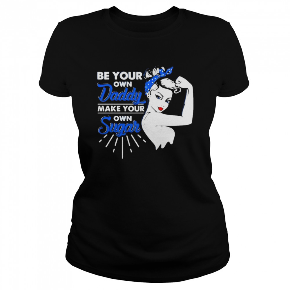 Be Your Own Daddy Make Your Own Sugar Strong Women Shirt 1 » Cool Gifts for You - Mfamilygift Be Your Own Daddy Make Your Own Sugar Strong Women Shirt 1