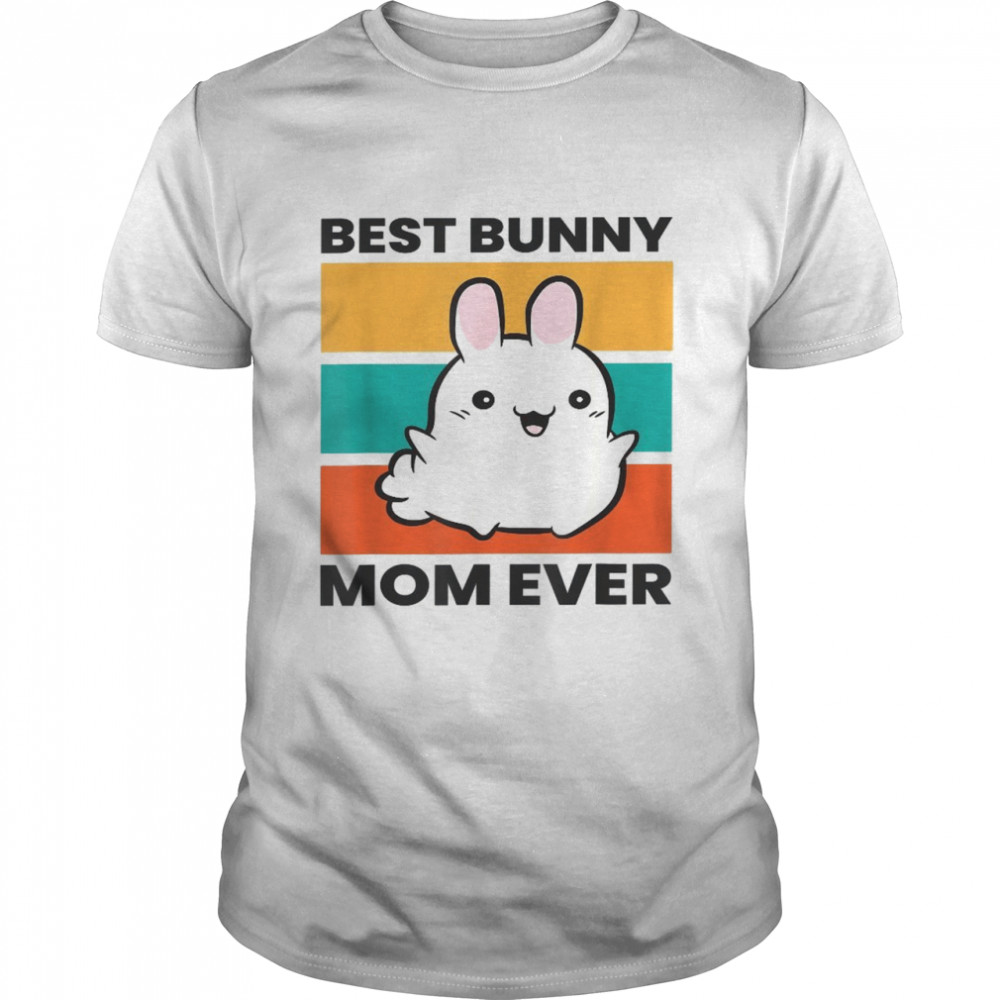 Best Bunny Mom Ever Rabbit Cute Bunny Shirt Best Bunny Mom Ever Rabbit Cute Bunny Shirt