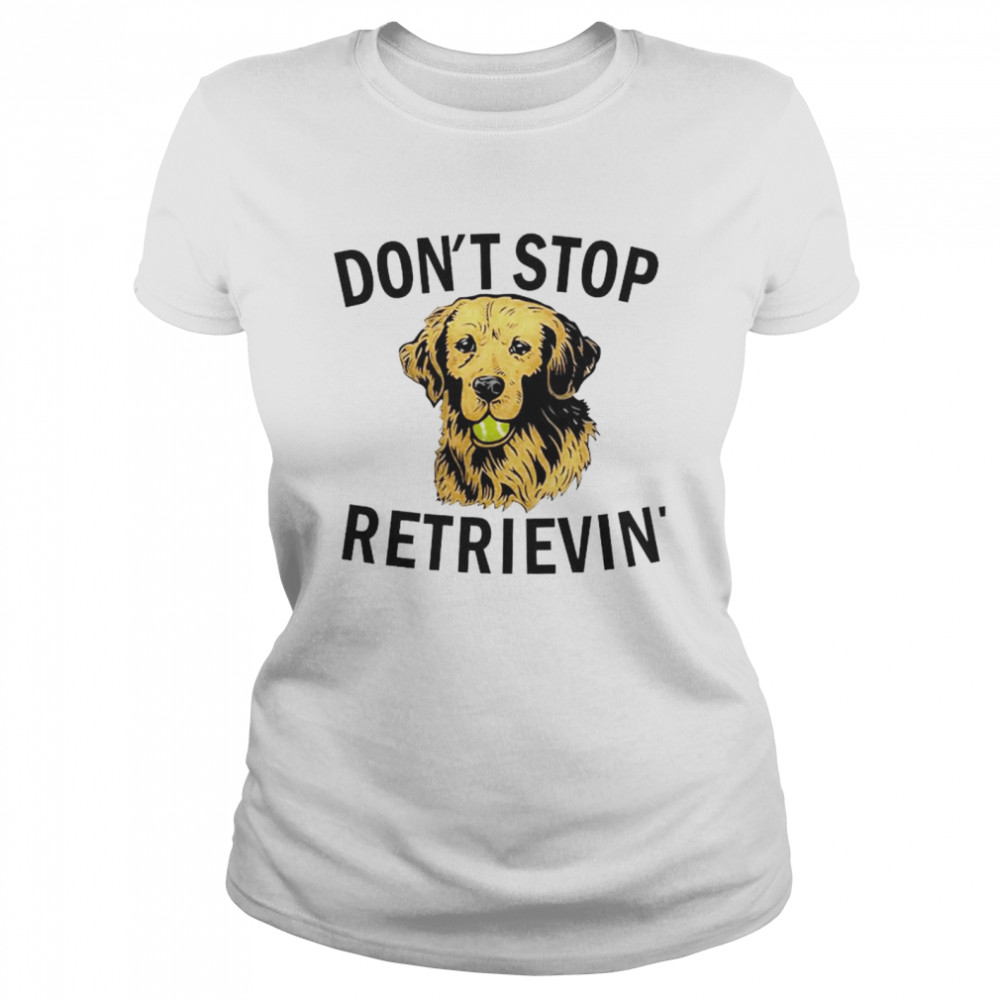 Best Don’T Stop Retrievin Shirt 1 » Cool Gifts for You - Mfamilygift Best Don’T Stop Retrievin Shirt 1