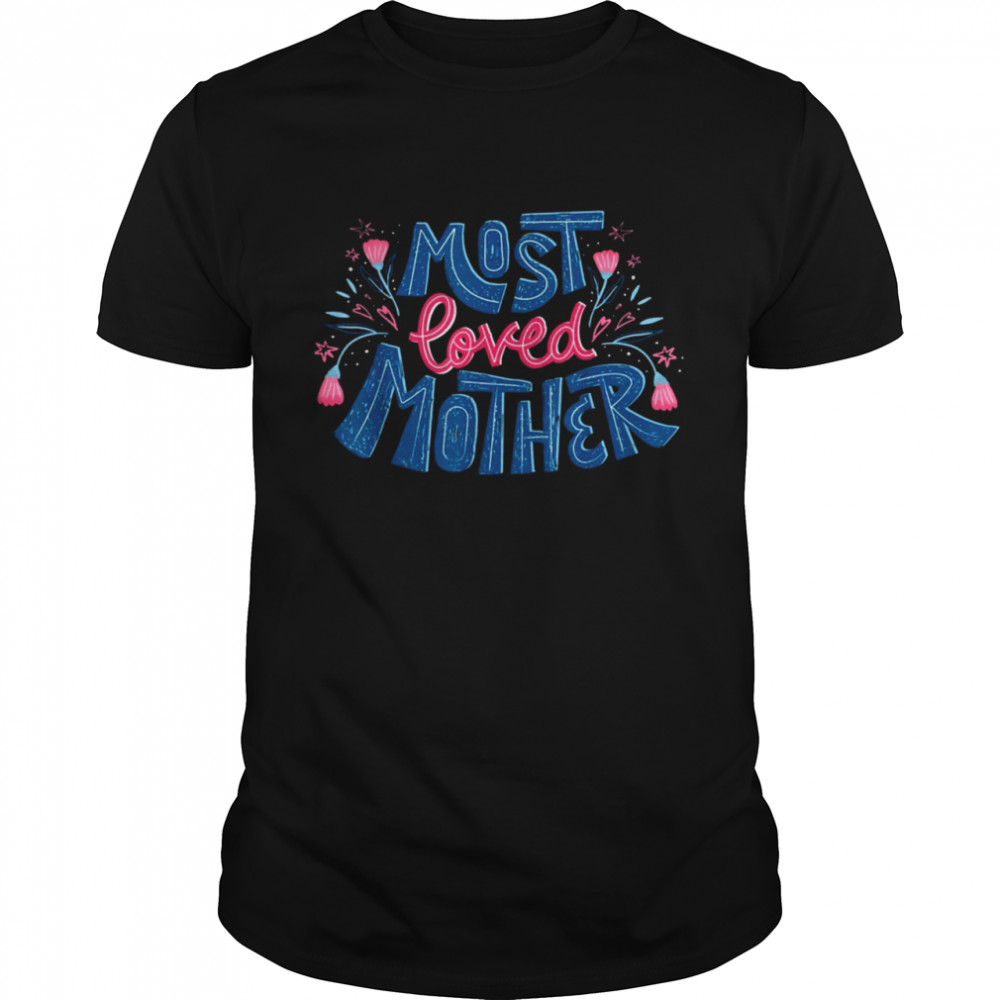 Best Mom Ever Mother’S Day Most Loved Mother T-Shirt