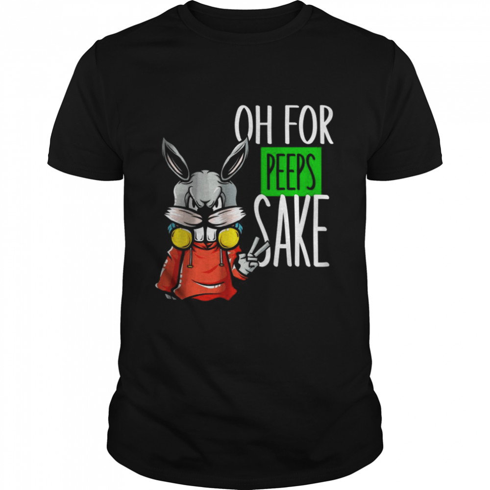 Best Oh For Peeps Sake Shirt
