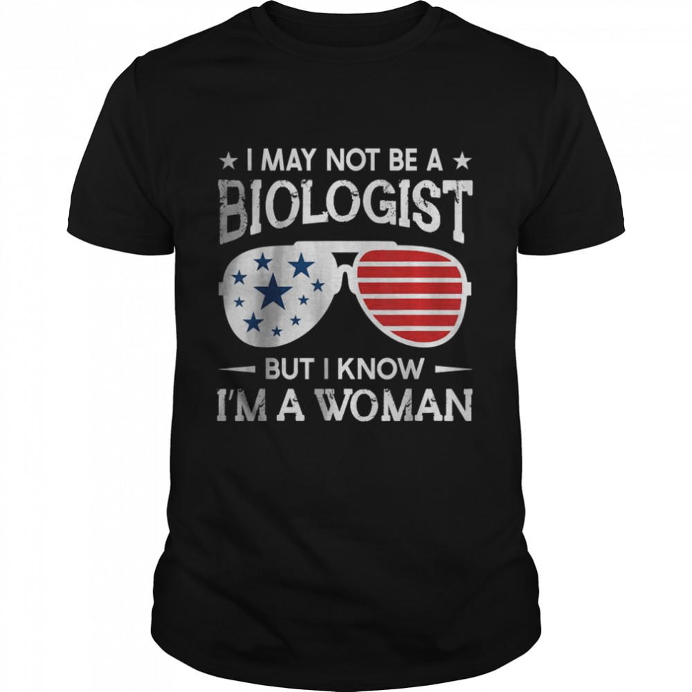 Best Sunglasses I May Not Be A Biologist But I Know I’M A Woman T-Shirt