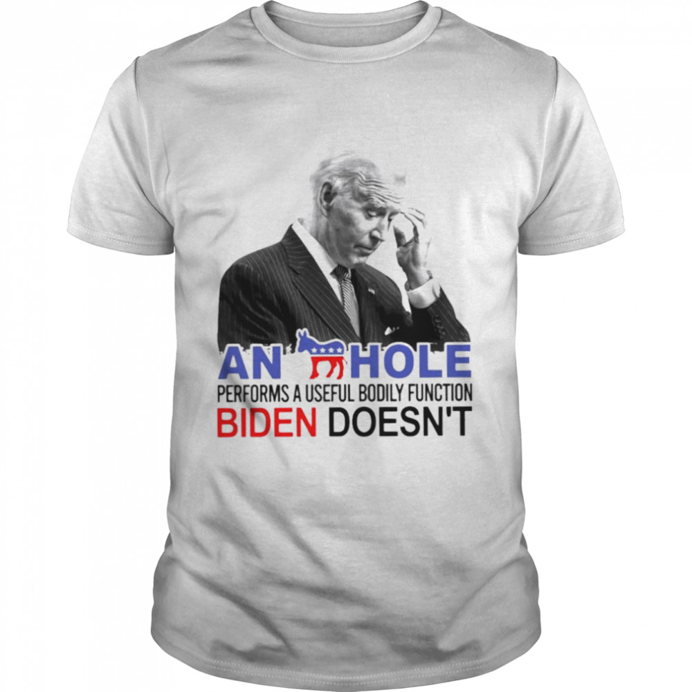 Biden An Asshole Perform A Useful Bodily Function Shirt