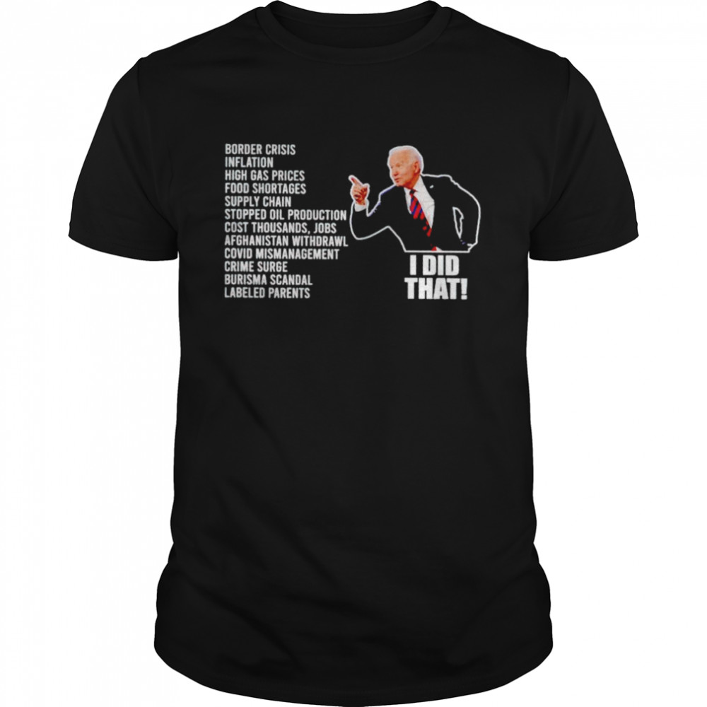 Biden Border Crisis Inflation High Gas Prices I Did That Shirt