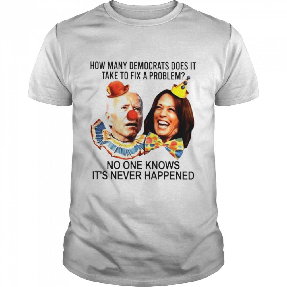 Biden Harris How Many Democrats Does It Take To Fix A Problem Shirt