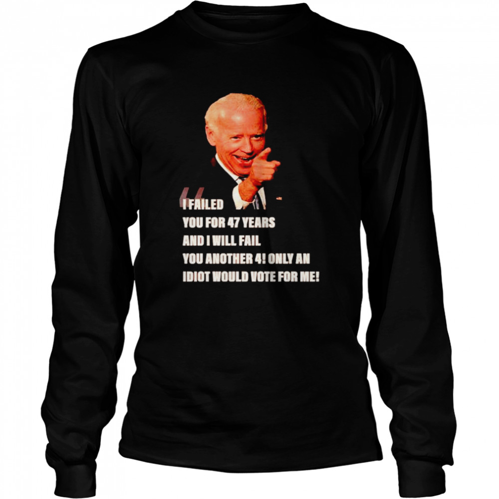 Biden I Failed You For 47 Years And I Will Fail You Shirt 2 » Cool Gifts for You - Mfamilygift Biden I Failed You For 47 Years And I Will Fail You Shirt 2