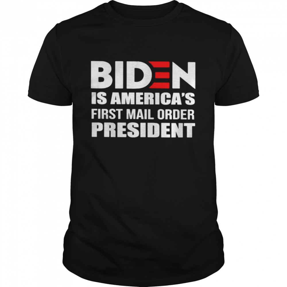 Biden Is America’S First Mail Order President Shirt