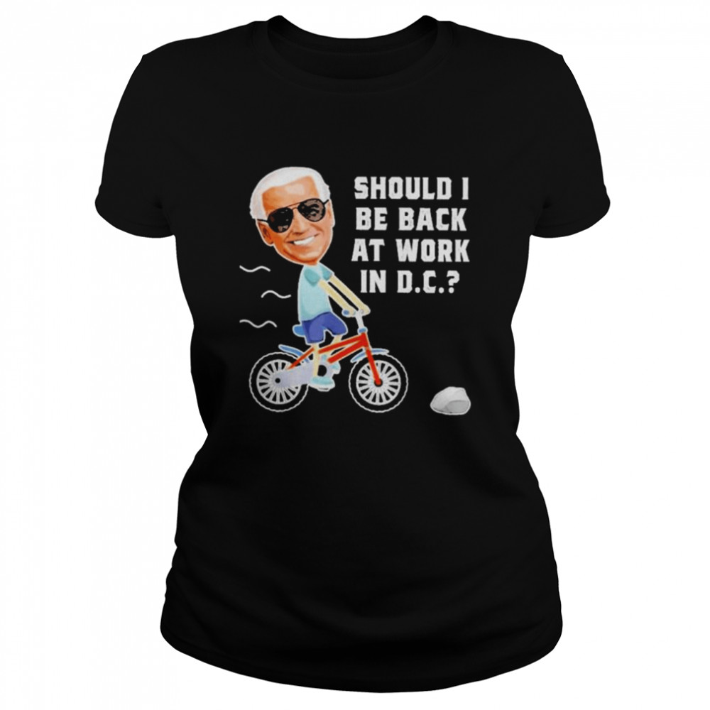Biden Should I Be Back At Work In D.C Shirt 1 » Cool Gifts for You - Mfamilygift Biden Should I Be Back At Work In D.C Shirt 1
