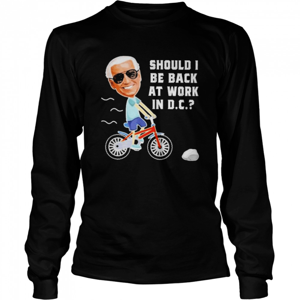 Biden Should I Be Back At Work In D.C Shirt 2 » Cool Gifts for You - Mfamilygift Biden Should I Be Back At Work In D.C Shirt 2