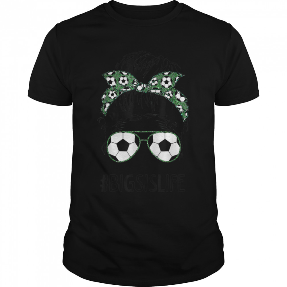 Big Sis Life Soccer Big Sister Messy Bun Sunglasses T-Shirt B09vysfcvn Big Sis Life Soccer Big Sister Messy Bun Sunglasses T-Shirt B09vysfcvn