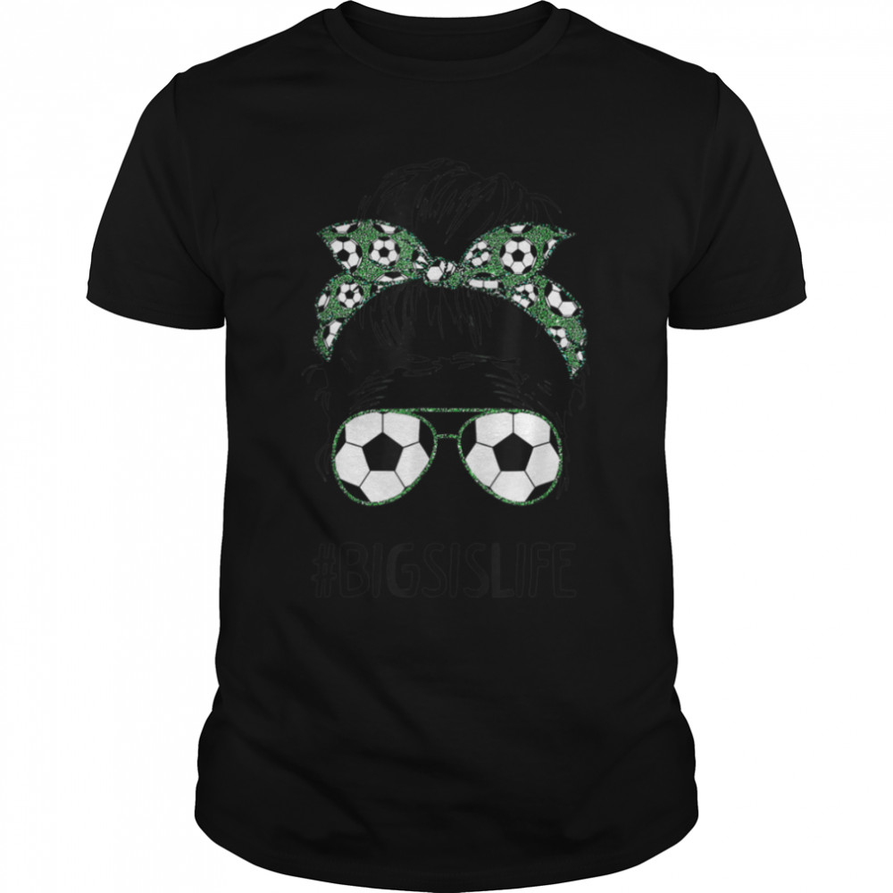 Big Sis Life Soccer Big Sister Messy Bun Sunglasses T-Shirt B09w5w82b9
