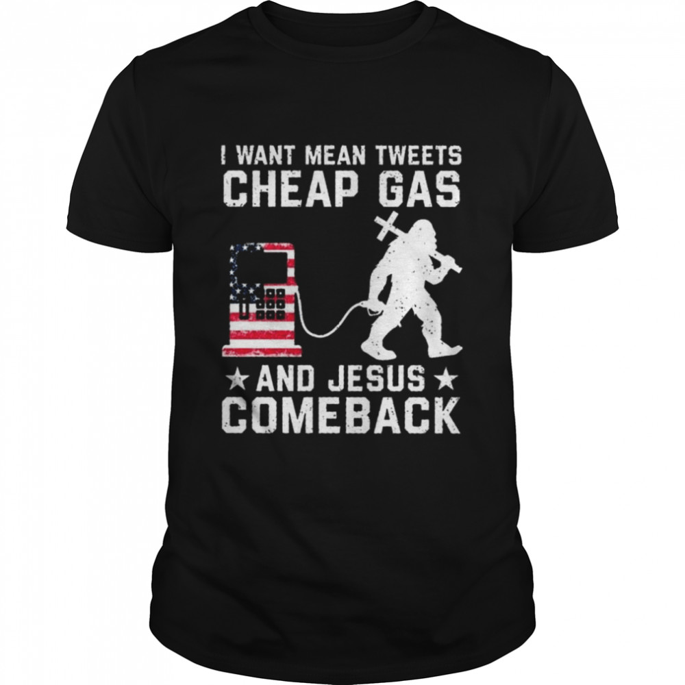 Bigfoot I Want Mean Tweets Gas And Jesus Comeback Shirt Bigfoot I Want Mean Tweets Gas And Jesus Comeback Shirt