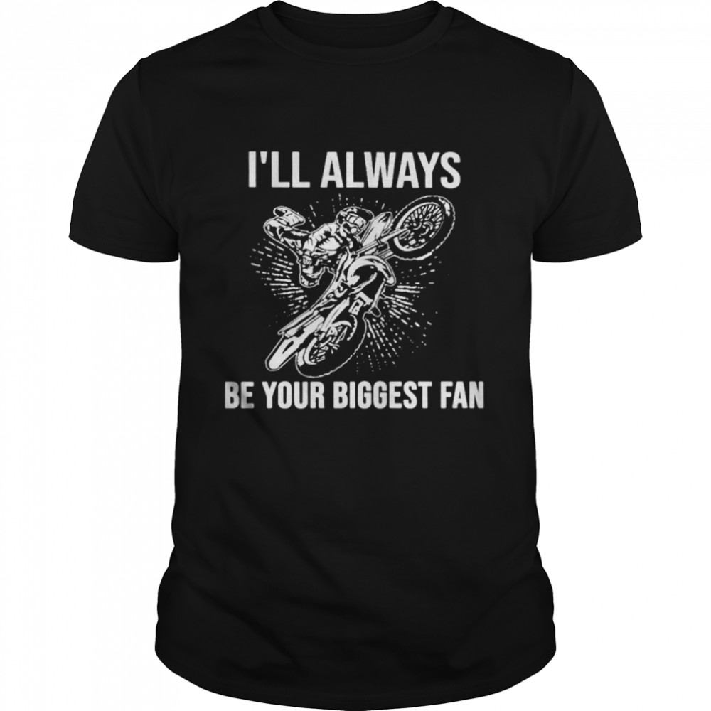 Biker I’Ll Always Be Your Biggest Fan Shirt Biker I’Ll Always Be Your Biggest Fan Shirt