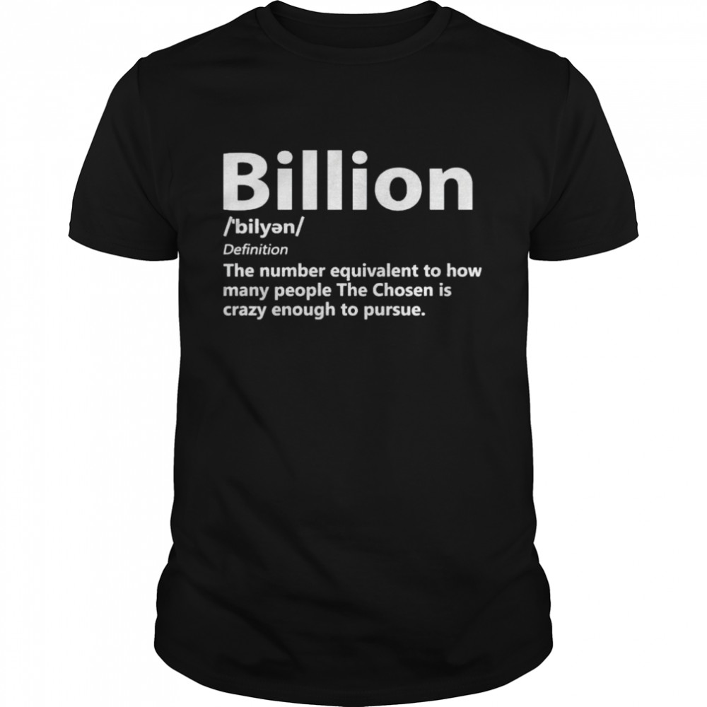 Billion The Number Equivalent To How Many People The Chosen Shirt Billion The Number Equivalent To How Many People The Chosen Shirt
