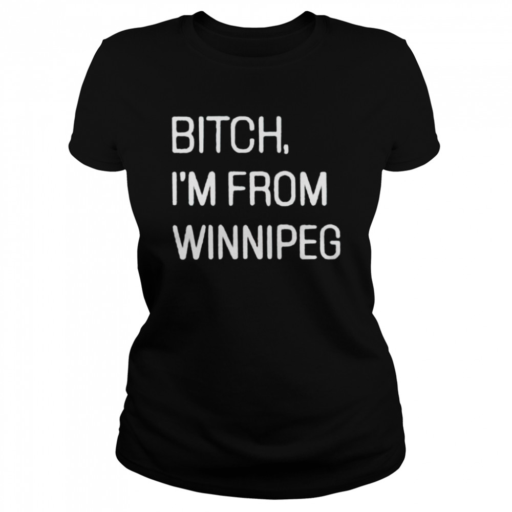 Bitch I’M From Winnipeg Shirt 1 » Cool Gifts for You - Mfamilygift Bitch I’M From Winnipeg Shirt 1