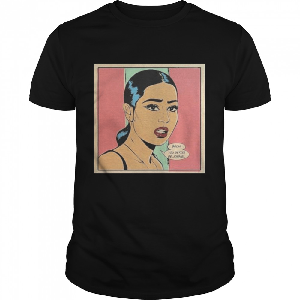 Bitch You Better Be Joking Shirt Bitch You Better Be Joking Shirt