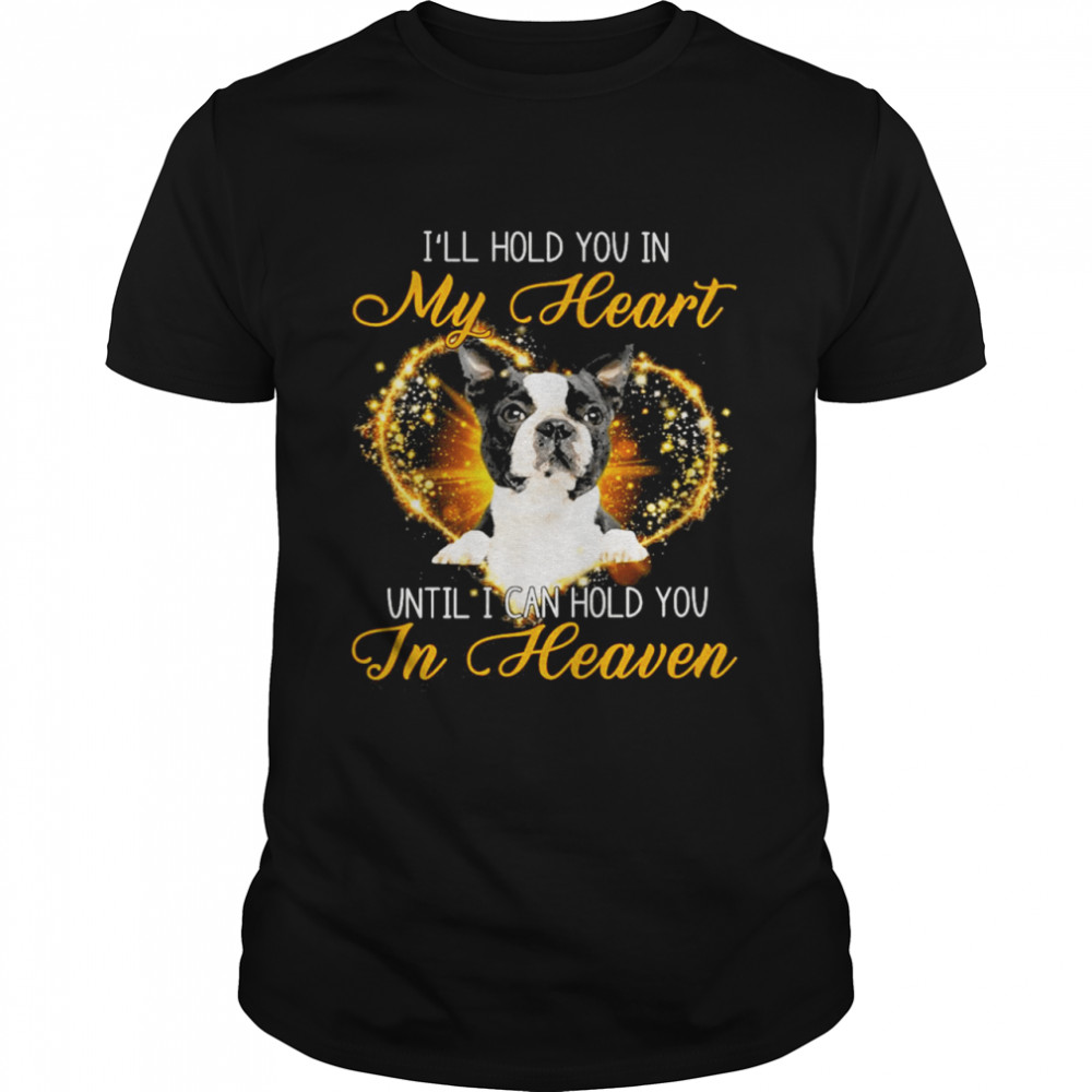 Black Boston Terrier Dog I’Ll Hold You In My Heaven Until I Can Hold You In Heaven Shirt
