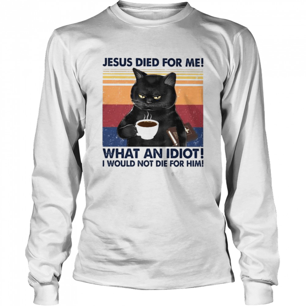 Black Cat Jesus Died For Me What An Idiot I Would Not Die For Him Vintage Shirt 2 » Cool Gifts for You - Mfamilygift Black Cat Jesus Died For Me What An Idiot I Would Not Die For Him Vintage Shirt 2