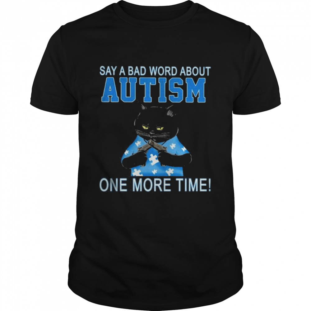Black Cat Say A Bad Word About Autism One More Time Shirt Black Cat Say A Bad Word About Autism One More Time Shirt