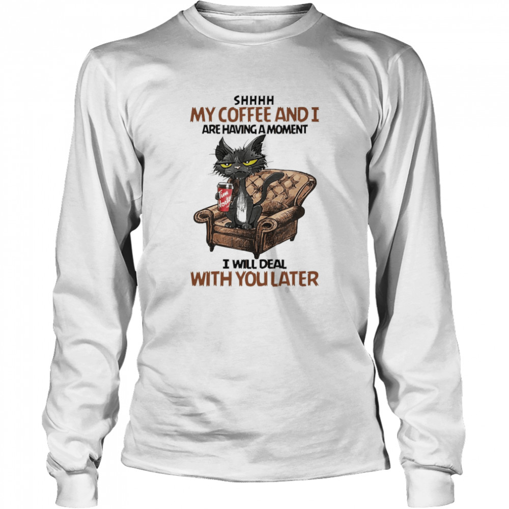 Black Cat Shhh My Coffee And I Are Having A Moment I Will Deal With You Later Shirt 2 » Cool Gifts for You - Mfamilygift Black Cat Shhh My Coffee And I Are Having A Moment I Will Deal With You Later Shirt 2