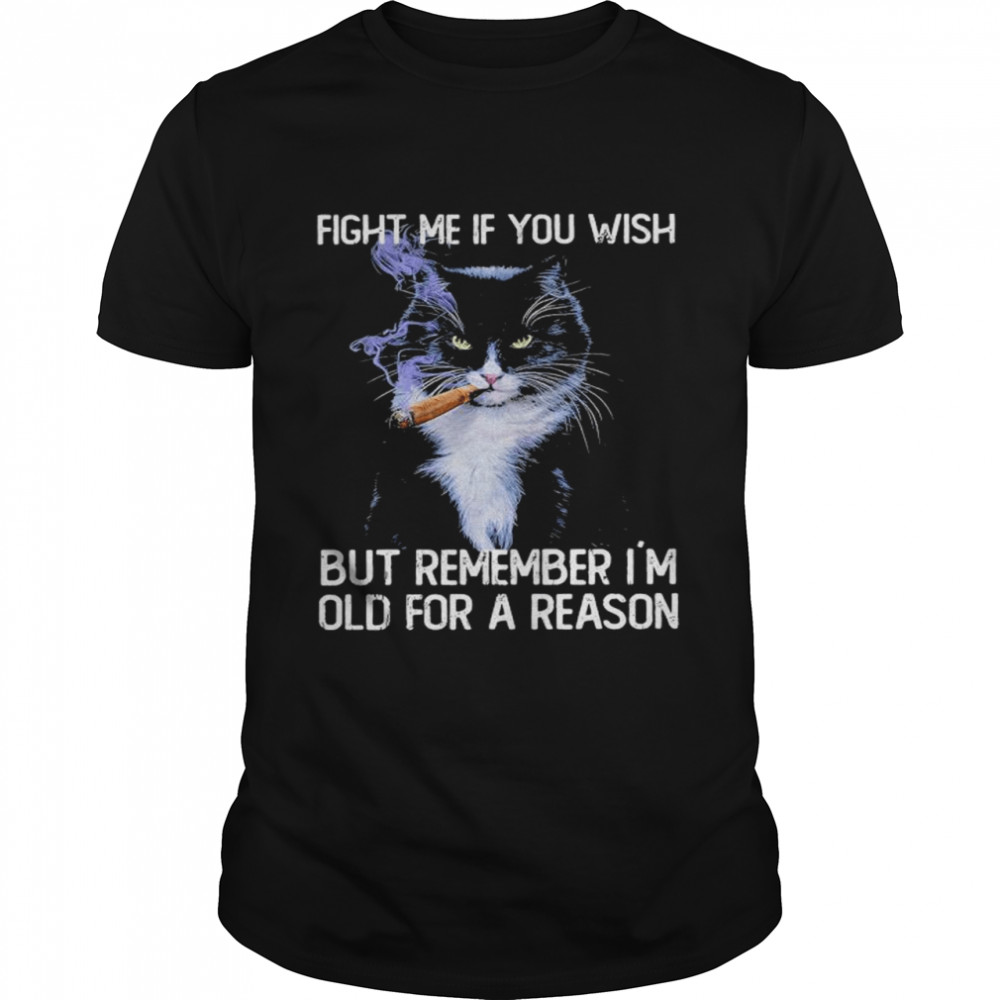 Black Cat Smoking Fight Me If You Wish But Remember I’M Old For A Reason Shirt