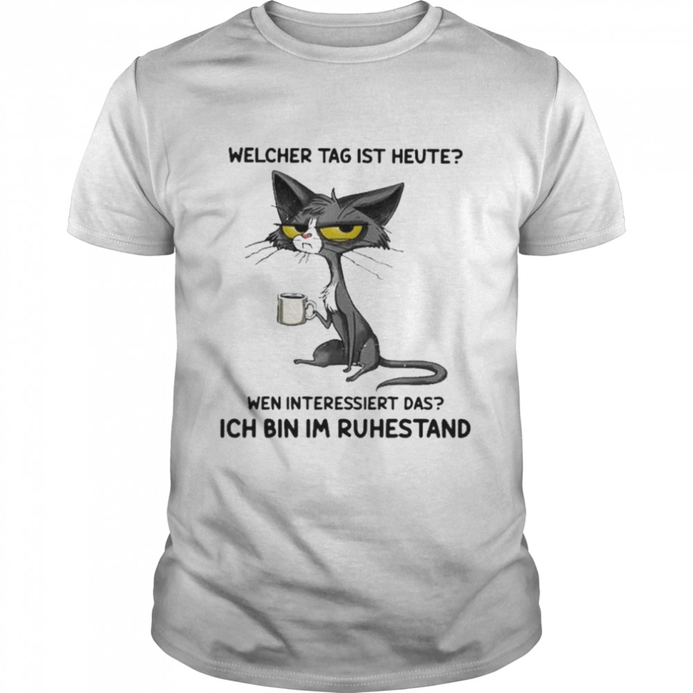 Black Cat Welcher Tag Ist Heute Wen Interessiert Das Ich Bin In Ruhestand Shirt
