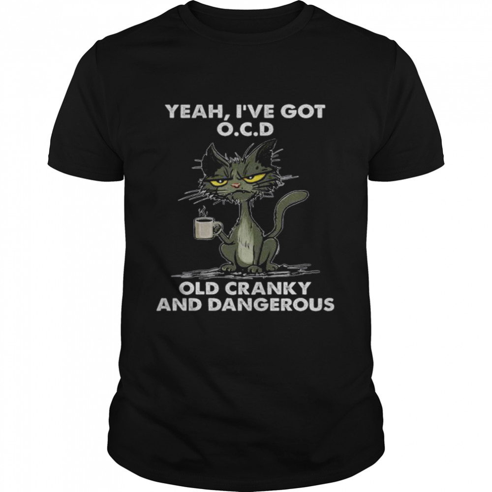 Black Cat Yeah I’Ve Got Ocd Old Cranky And Dangerous Shirt