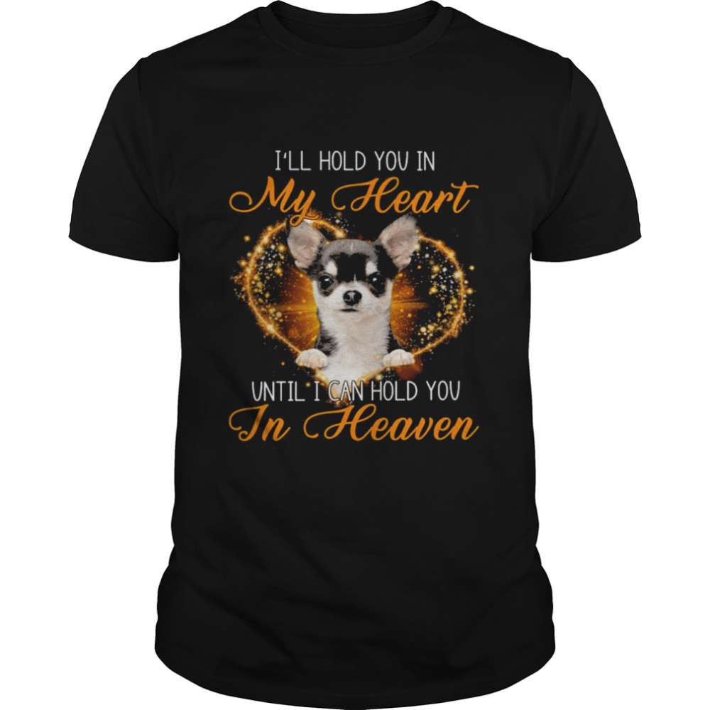 Black Chihuahua Dog I’Ll Hold You In My Heaven Until I Can Hold You In Heaven Shirt