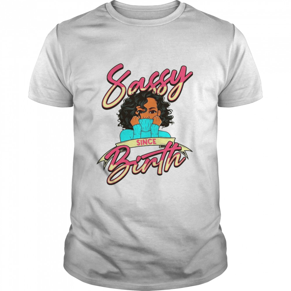 Black Melanin Queen Sis Birth Sista Sassy Since Birth Shirt