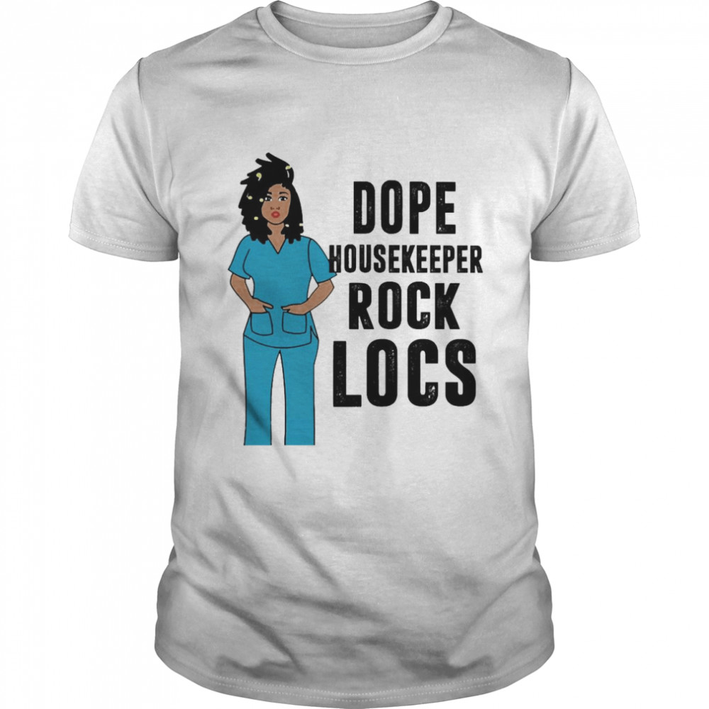 Black Nurse Dope Housekeeper Rock Locs Shirt Black Nurse Dope Housekeeper Rock Locs Shirt