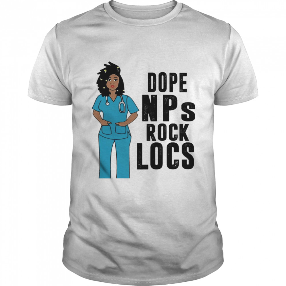 Black Nurse Dope Nurse Practitioner Rock Locs Shirt Black Nurse Dope Nurse Practitioner Rock Locs Shirt
