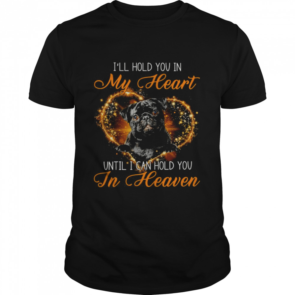 Black Pug I’Ll Hold You In My Heaven Until I Can Hold You In Heaven Shirt