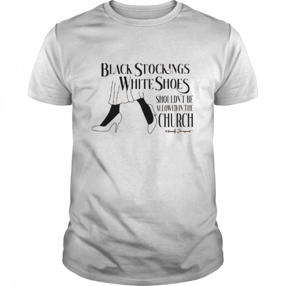 Black Stockings White Shoes Shouldn’T Be Allowed In The Church Shirt Black Stockings White Shoes Shouldn’T Be Allowed In The Church Shirt