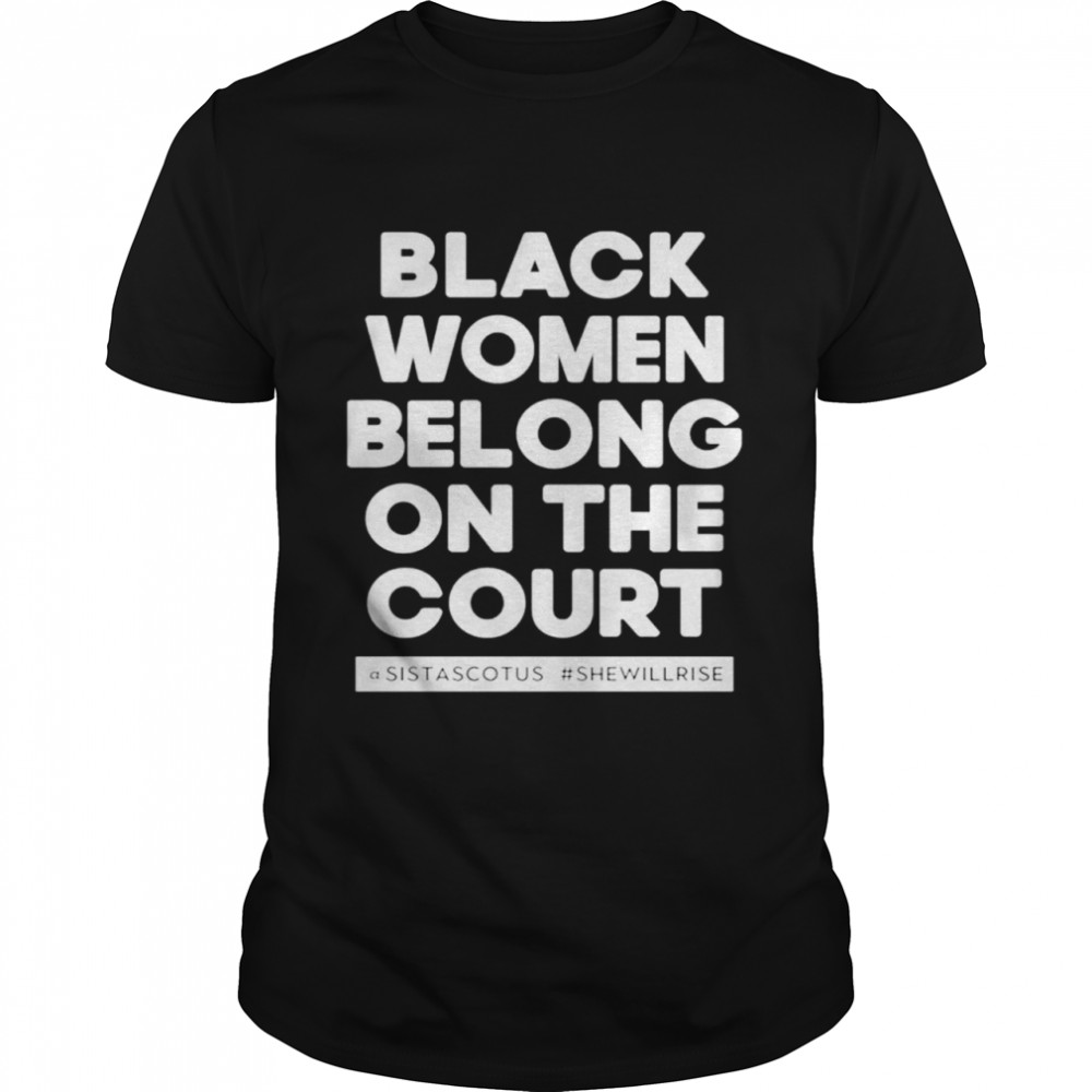 Black Women Belong On The Court Shirt