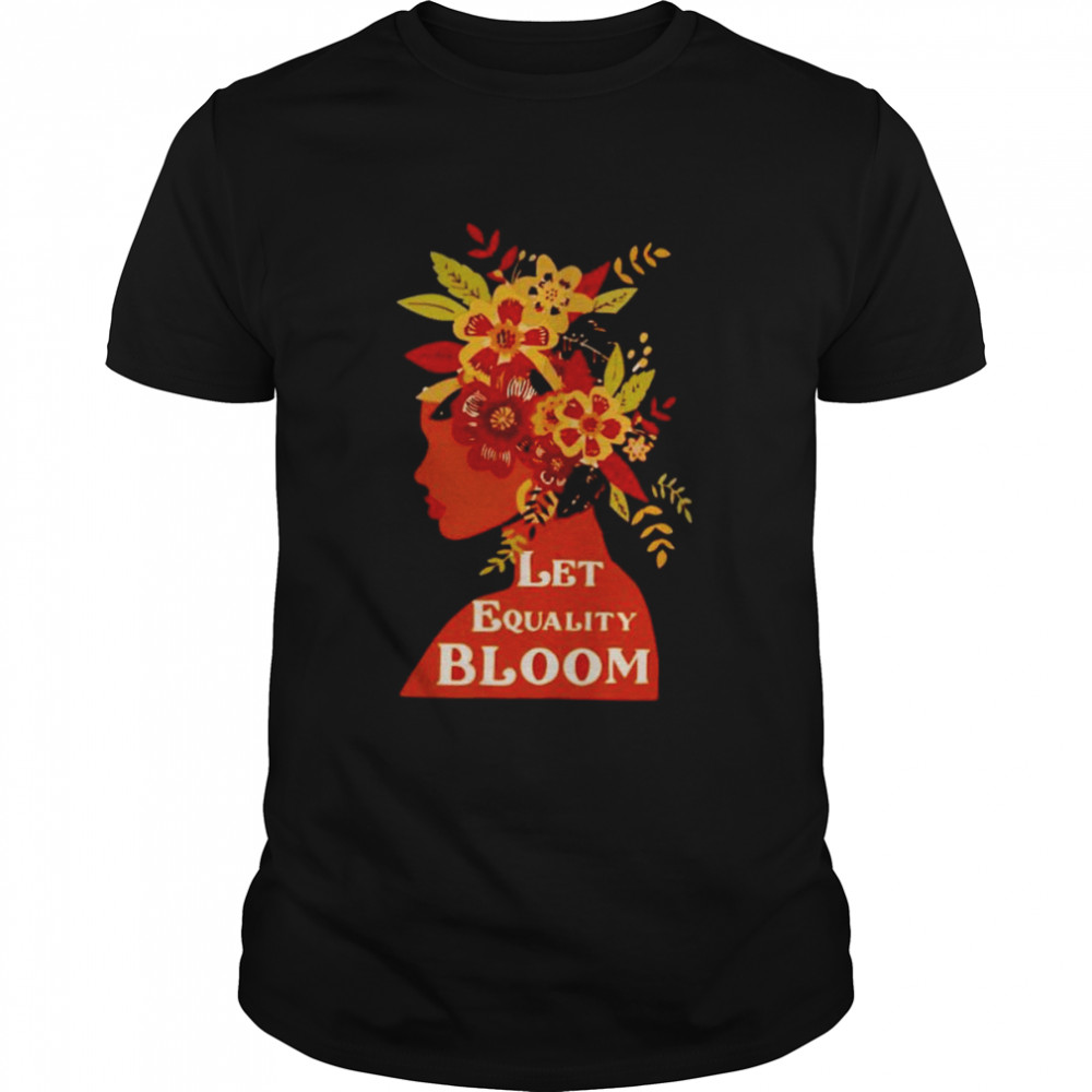 Black Women Let Equality Bloom Shirt