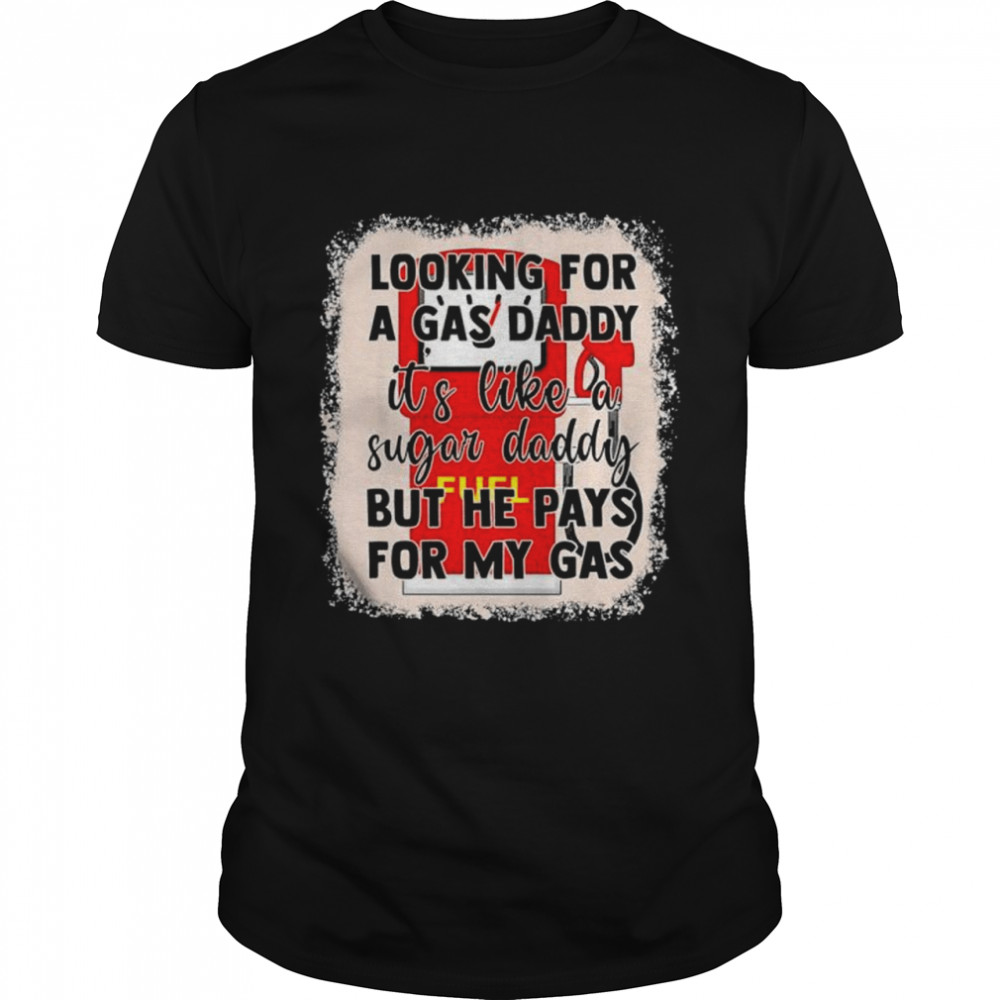 Bleach Style Looking For A Gas Daddy Its Like A Sugar Daddy Shirt Bleach Style Looking For A Gas Daddy Its Like A Sugar Daddy Shirt