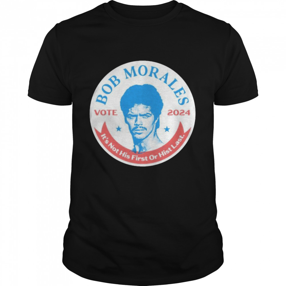 Bob Morales 2024 It’S Not His First Or Hist Last Shirt