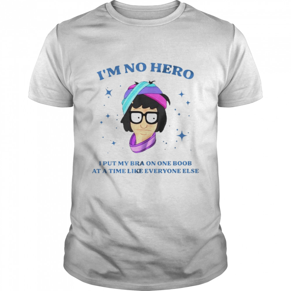 Bob’S Burgers I’M Not Hero I Put My Bra On One Boob Shirt Bob’S Burgers I’M Not Hero I Put My Bra On One Boob Shirt