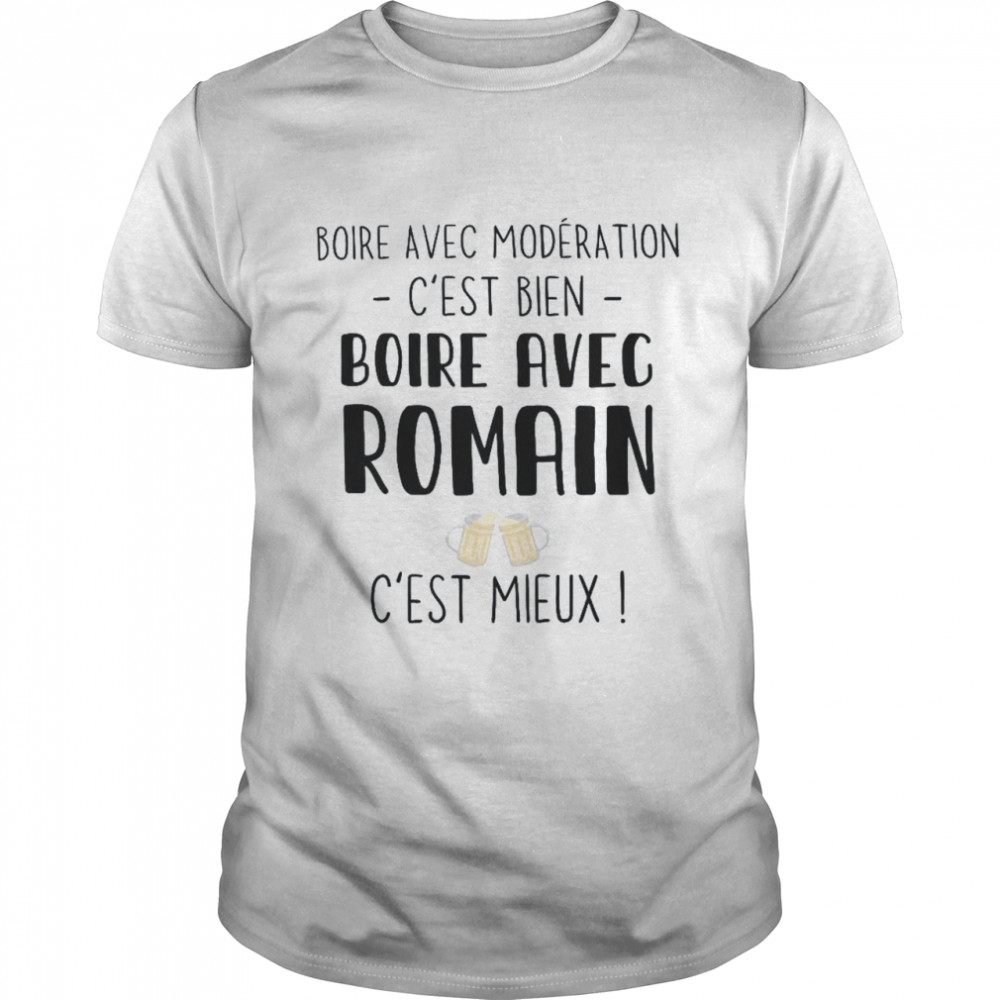 Boire Avec Moderation C’Est Bien Boire Avec Romain C’Est Mieux Shirt