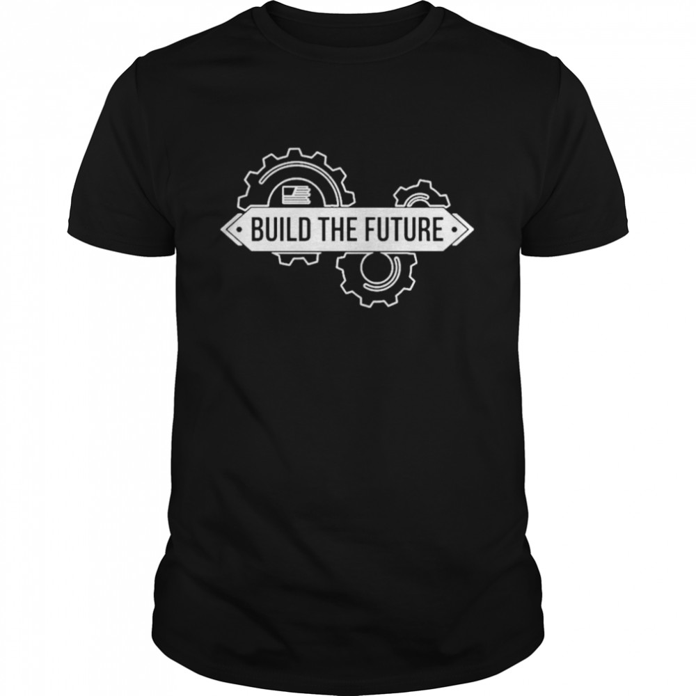 Build The Future Shirt Build The Future Shirt